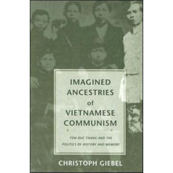 Imagined Ancestries of Vietnamese Communism: Ton Duc Thang and the Politics of History and Memory