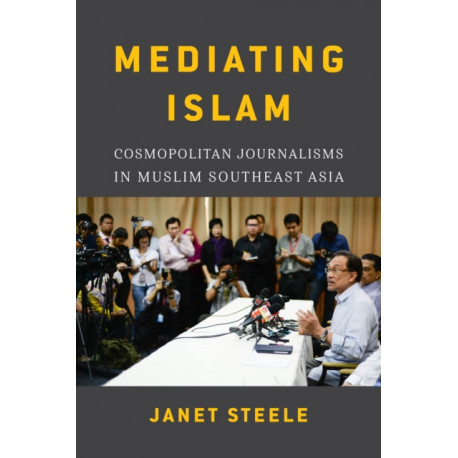 Mediating Islam: Cosmopolitan Journalisms in Muslim Southeast Asia