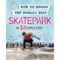How to Design the World's Best Skatepark: In 10 Simple Steps