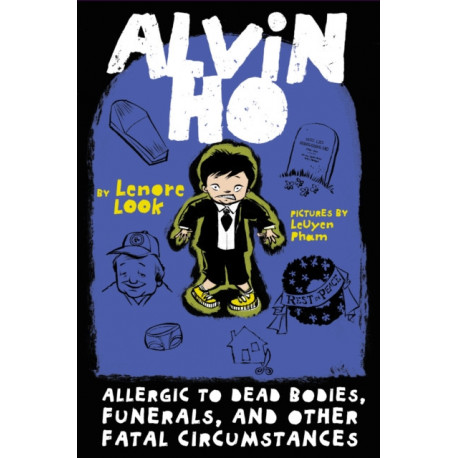 Alvin Ho: Allergic to Dead Bodies, Funerals, and Other Fatal Circumstances: Allergic To Dead Bodies, Funerals, And Other Fatal Circumstances