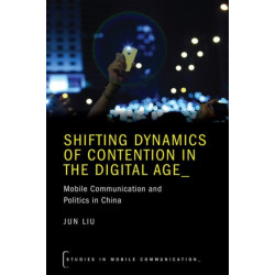 Shifting Dynamics of Contention in the Digital Age: Mobile Communication and Politics in China