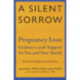 A Silent Sorrow: Pregnancy Loss-- Guidance and Support for You and Your Family