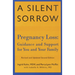 A Silent Sorrow: Pregnancy Loss-- Guidance and Support for You and Your Family