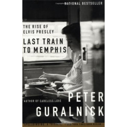 Last Train to Memphis : The Rise of Elvis Presley: The Rise of Elvis Presley