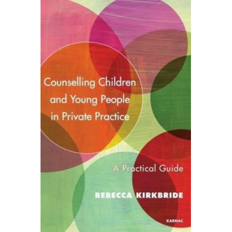 Counselling Children and Young People in Private Practice: A Practical Guide