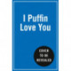 I Puffin Love You: Hilarious Animal Puns to Help You Share the Love