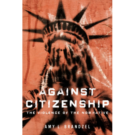 Against Citizenship: The Violence of the Normative