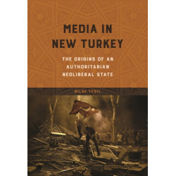 Media in New Turkey: The Origins of an Authoritarian Neoliberal State