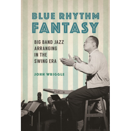 Blue Rhythm Fantasy: Big Band Jazz Arranging in the Swing Era
