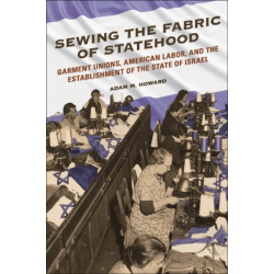 Sewing the Fabric of Statehood: Garment Unions, American Labor, and the Establishment of the State of Israel