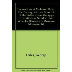 Excavations at Mohenjo Daro, Pakistan – The Pottery, with an Account of the Pottery from the 195 Excavations of Sir Mortimer Wheeler: The Pottery, with an Account of the Pottery from the 195 Excavations of Sir Mortimer Wheeler