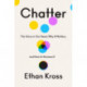 Chatter: The Voice in Our Head, Why It Matters, and How to Harness It