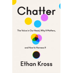 Chatter: The Voice in Our Head, Why It Matters, and How to Harness It