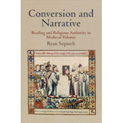 Conversion and Narrative: Reading and Religious Authority in Medieval Polemic