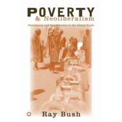 Poverty and Neoliberalism: Persistence and Reproduction in the Global South