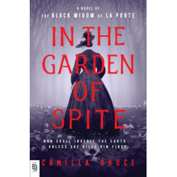 In the Garden of Spite: A Novel of the Black Widow of La Porte