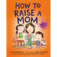 How to Raise a Mom