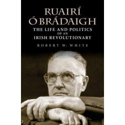 Ruairi O Bradaigh: The Life and Politics of an Irish Revolutionary
