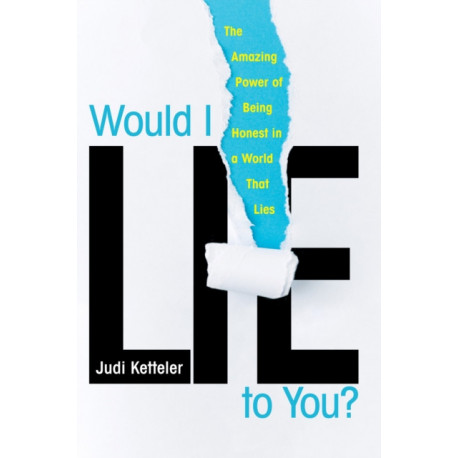 Would I Lie to You?: The Amazing Power of Being Honest in a World That Lies