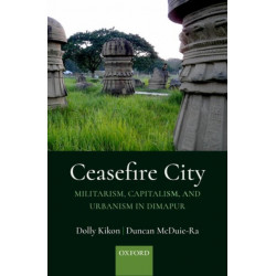 Ceasefire City: Militarism, Capitalism, and Urbanism in Dimapur