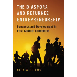 The Diaspora and Returnee Entrepreneurship: Dynamics and Development in Post-Conflict Economies