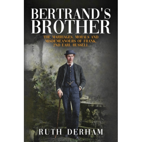 Bertrand's Brother: The Marriages, Morals and Misdemeanours of Frank, 2nd Earl Russell