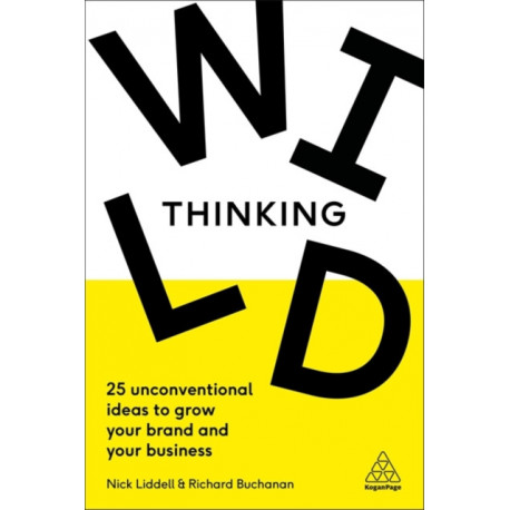 Wild Thinking: 25 Unconventional Ideas to Grow Your Brand and Your Business