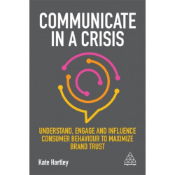 Communicate in a Crisis: Understand, Engage and Influence Consumer Behaviour to Maximize Brand Trust