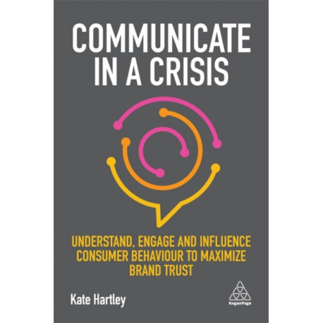 Communicate in a Crisis: Understand, Engage and Influence Consumer Behaviour to Maximize Brand Trust
