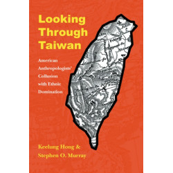 Looking Through Taiwan: American Anthropologists' Collusion with Ethnic Domination
