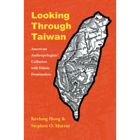 Looking Through Taiwan: American Anthropologists' Collusion with Ethnic Domination