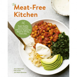 The Meat-Free Kitchen: Super Healthy and Incredibly Delicious Vegetarian Meals for All Day, Every Day