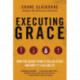 Executing Grace: How the Death Penalty Killed Jesus and Why It's Killing Us: How the Death Penalty Killed Jesus and Why It's Killing Us