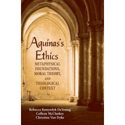 Aquinas's Ethics: Metaphysical Foundations, Moral Theory, and Theological Context