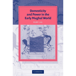 Domesticity and Power in the Early Mughal World
