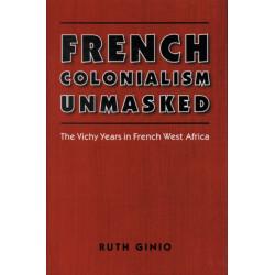 French Colonialism Unmasked: The Vichy Years in French West Africa