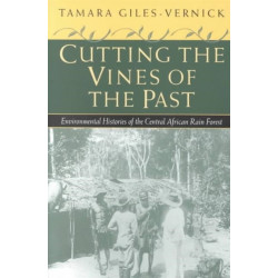 Cutting the Vines of the Past: Environmental Histories of the Central African Rain Forest