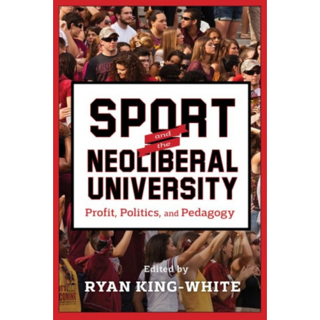 Sport and the Neoliberal University: Profit, Politics, and Pedagogy