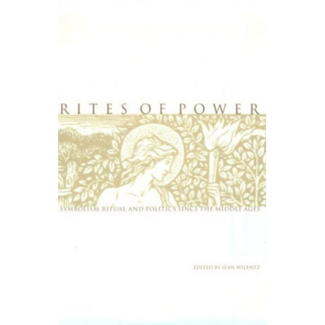 Rites of Power: Symbolism, Ritual, and Politics Since the Middle Ages