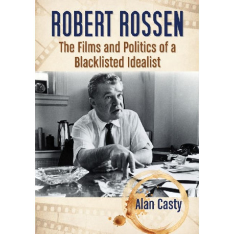 Robert Rossen: The Films and Politics of a Blacklisted Idealist