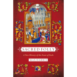 Sacred Folly: A New History of the Feast of Fools
