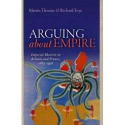 Arguing about Empire: Imperial Rhetoric in Britain and France, 1882-1956