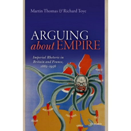 Arguing about Empire: Imperial Rhetoric in Britain and France, 1882-1956