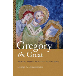 Gregory the Great: Ascetic, Pastor, and First Man of Rome
