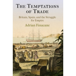 The Temptations of Trade: Britain, Spain, and the Struggle for Empire