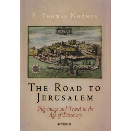 The Road to Jerusalem: Pilgrimage and Travel in the Age of Discovery