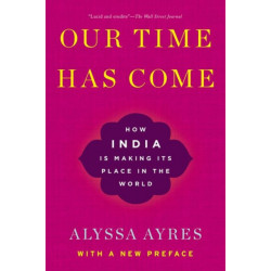 Our Time Has Come: How India is Making Its Place in the World