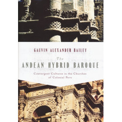 The Andean Hybrid Baroque: Convergent Cultures in the Churches of Colonial Peru