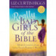 Really Bad Girls of the Bible: More Lessons from Less-Than-Perfect Women