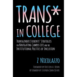 Trans* in College: Transgender Students' Strategies for Navigating Campus Life and the Institutional Politics of Inclusion